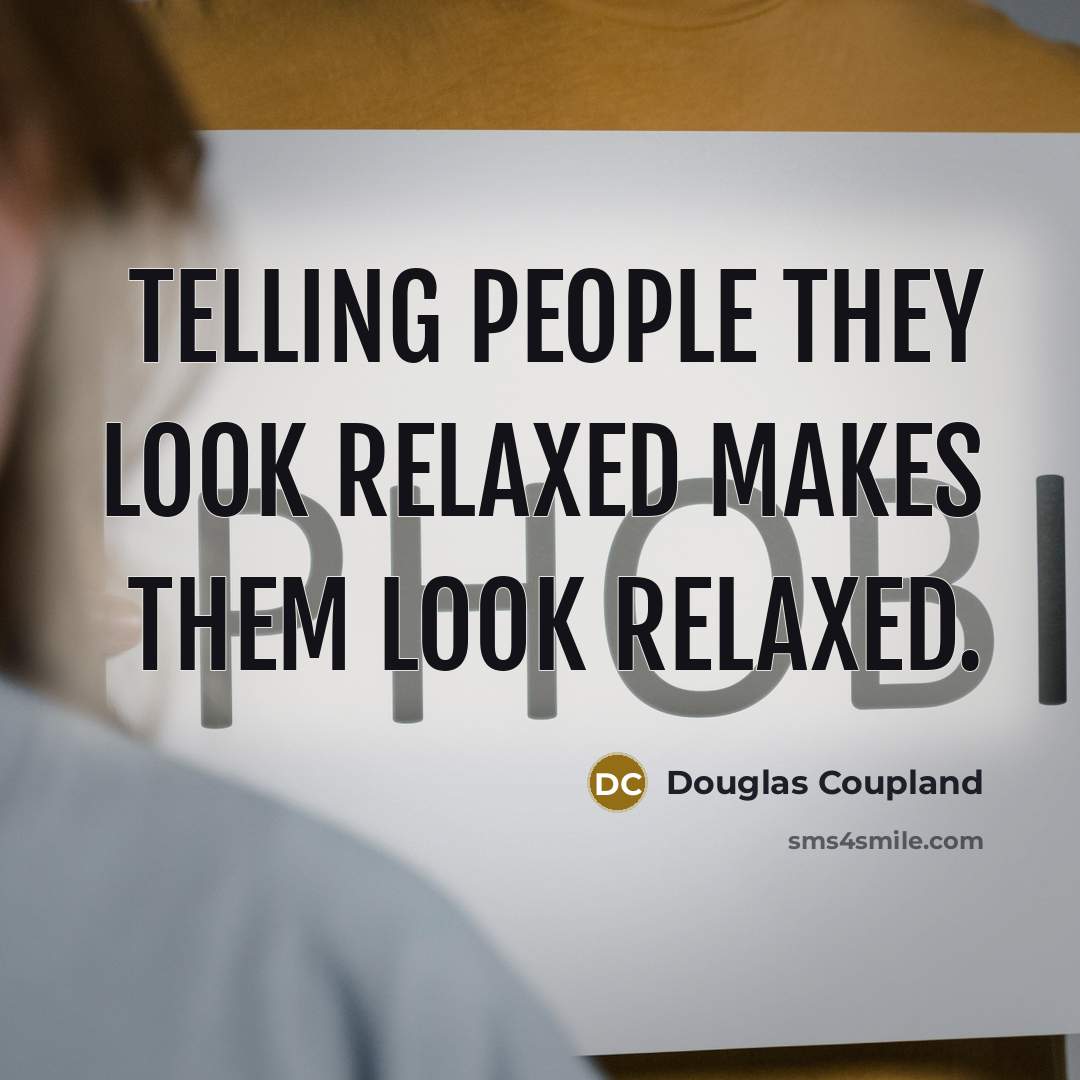 “Telling people they look relaxed makes them look relaxed.” quote by Douglas Coupland