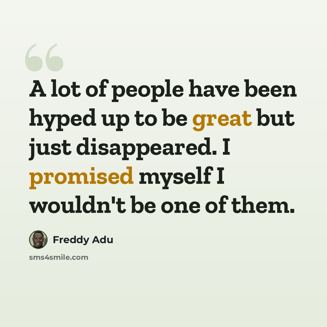 “A lot of people have been hyped up to be great but just disappeared. I promised myself I wouldn't be one of them.” quote by Freddy Adu