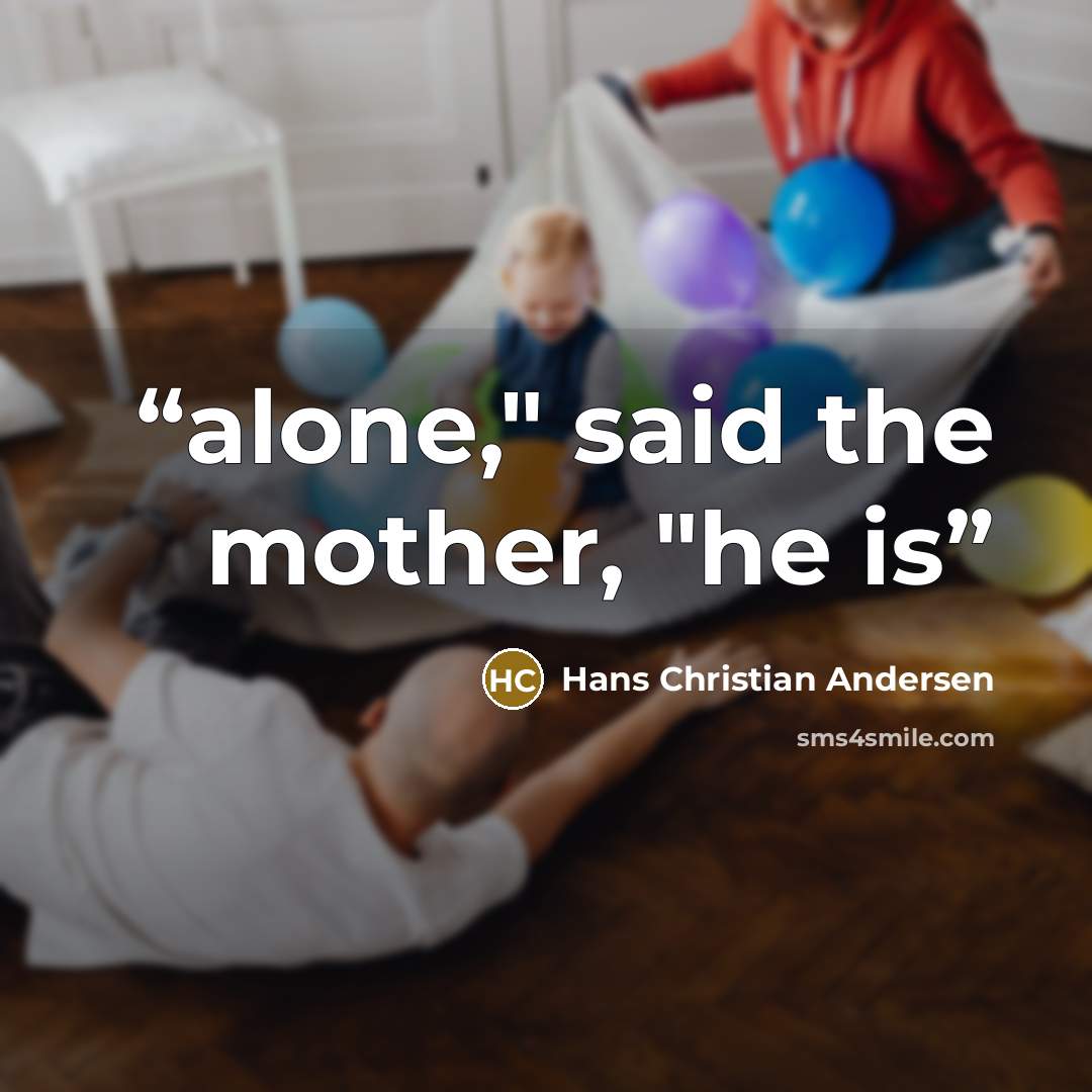 “alone," said the mother, "he is” quote by Hans Christian Andersen