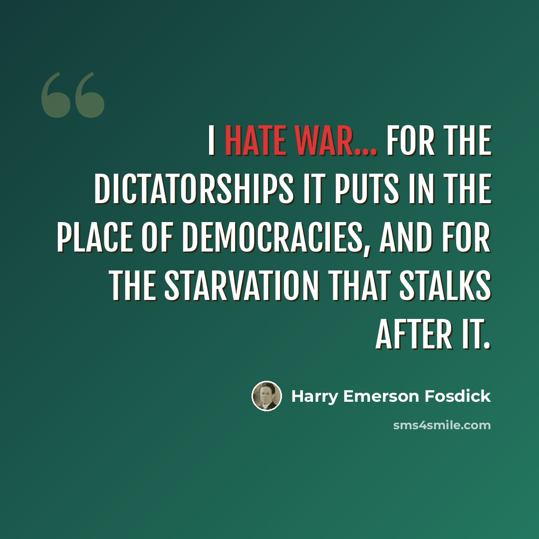“I hate war... for the dictatorships it puts in the place of democracies, and for the starvation that stalks after it.” quote by Harry Emerson Fosdick