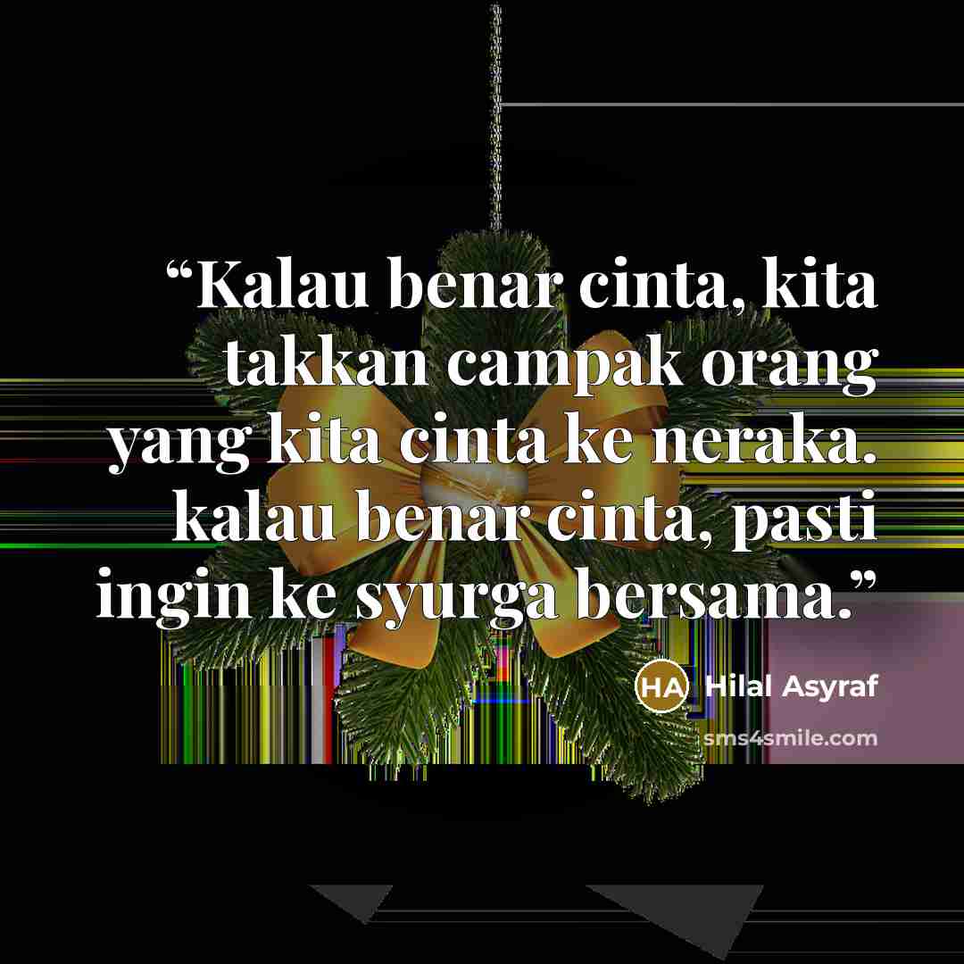 “Kalau benar cinta, kita takkan campak orang yang kita cinta ke neraka. kalau benar cinta, pasti ingin ke syurga bersama.” quote by Hilal Asyraf