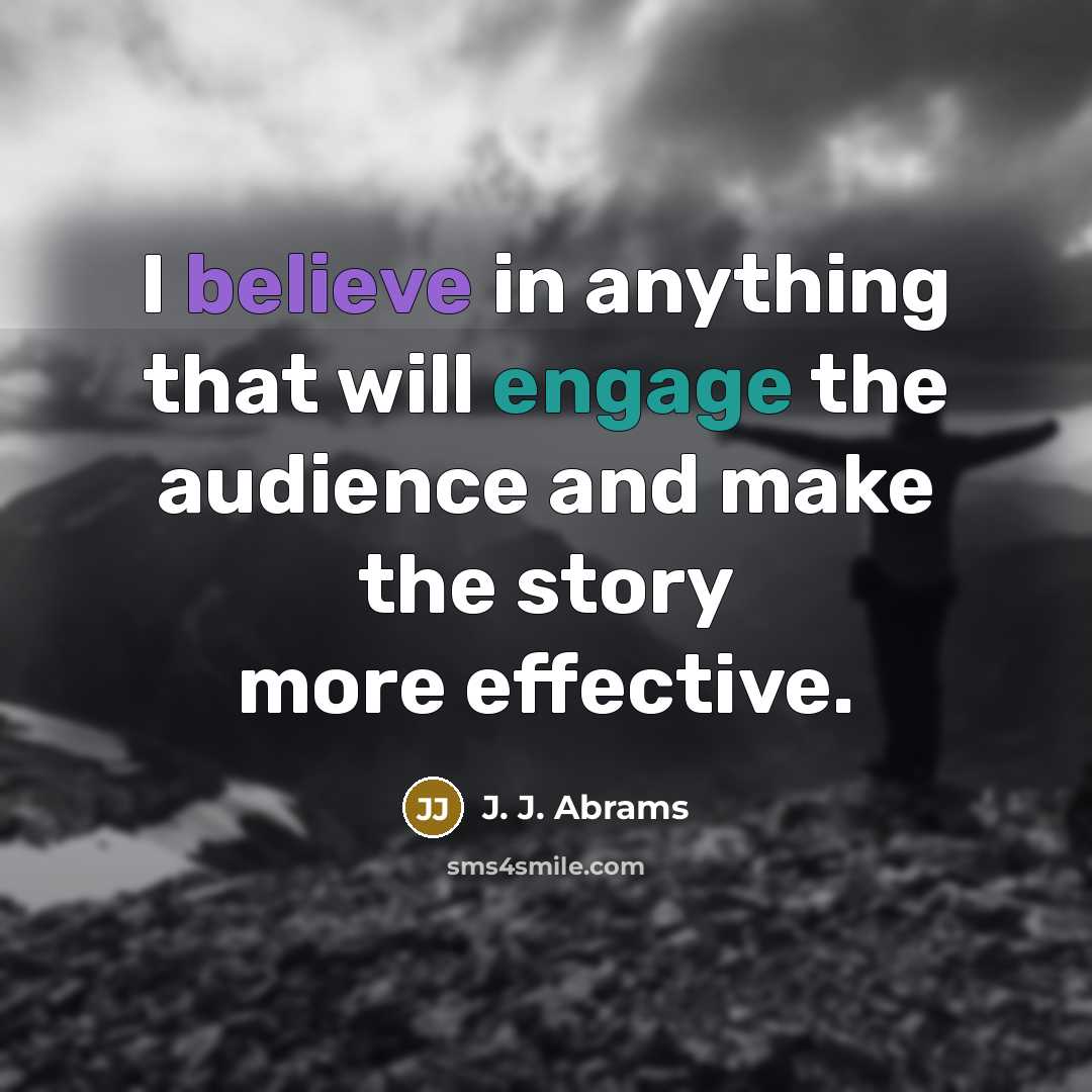 “I believe in anything that will engage the audience and make the story more effective.” quote by J. J. Abrams