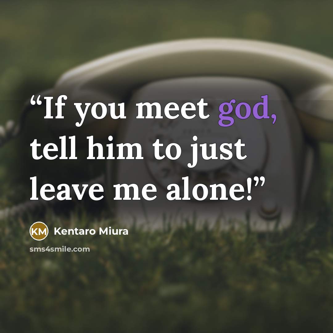 “If you meet god, tell him to just leave me alone!” quote by Kentaro Miura