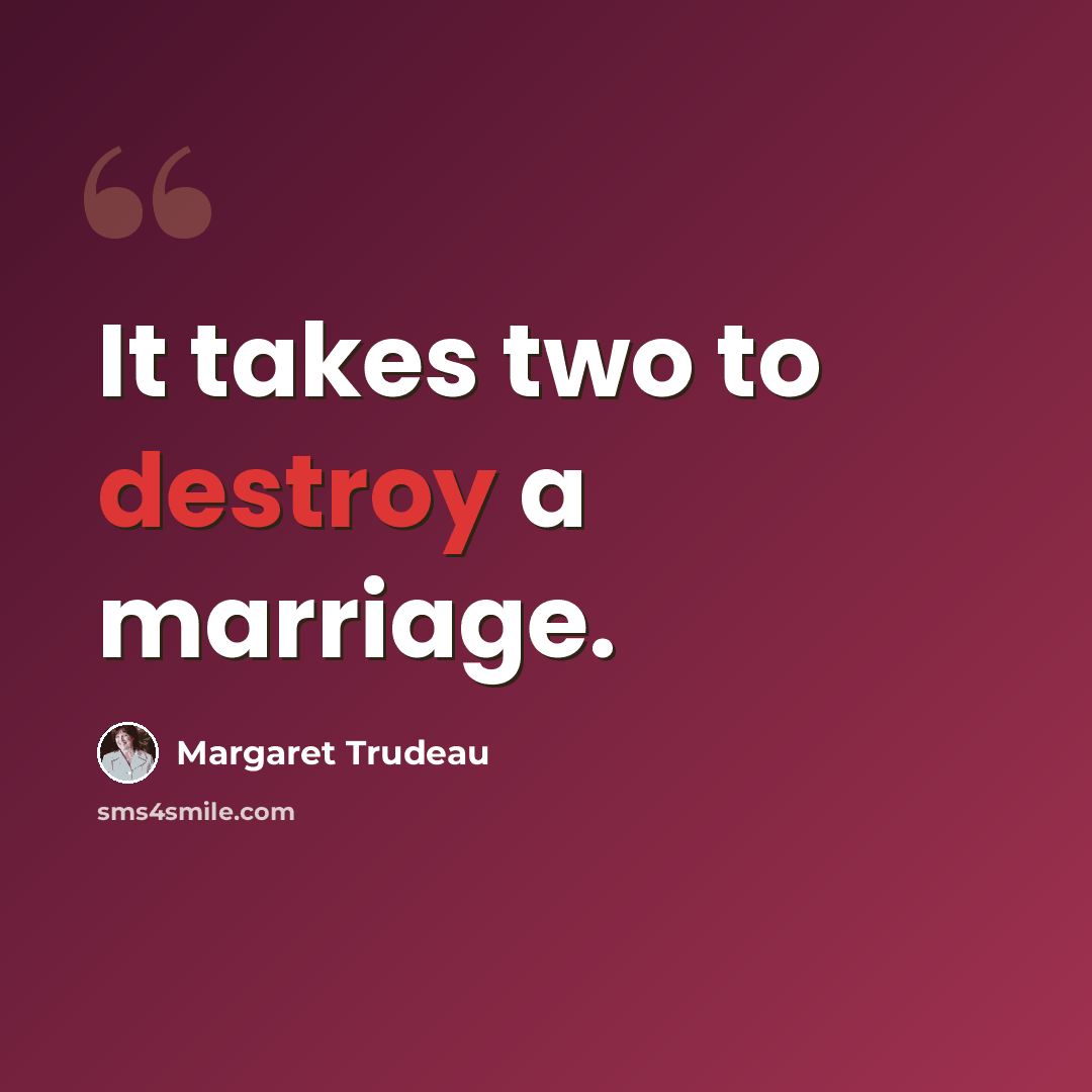 “It takes two to destroy a marriage.” quote by Margaret Trudeau