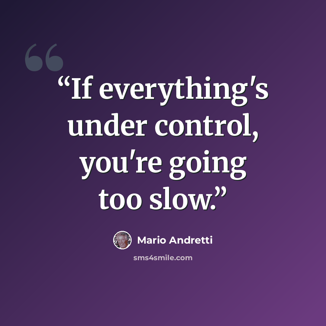 “If everything's under control, you're going too slow.” quote by Mario Andretti