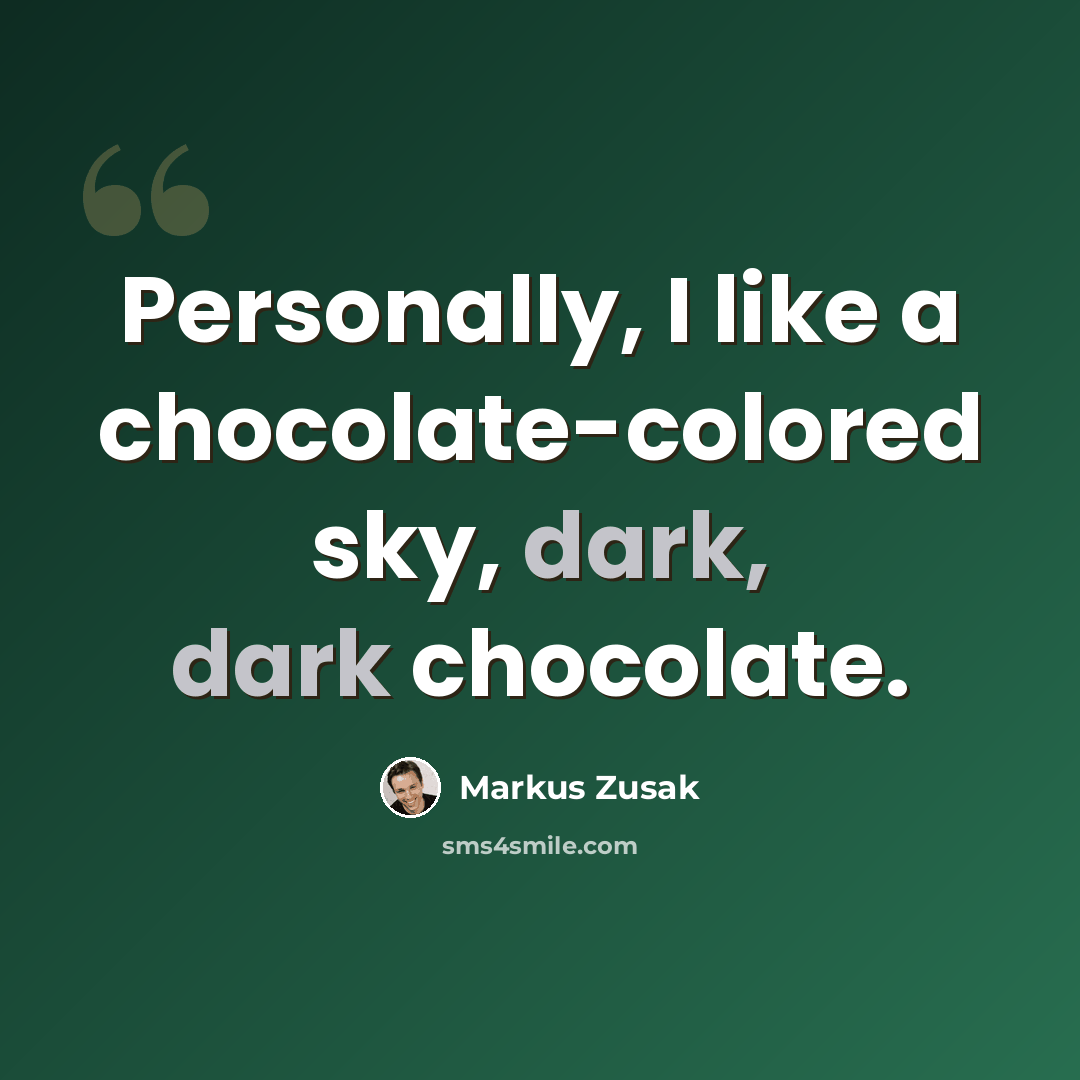 “Personally, I like a chocolate-colored sky, dark, dark chocolate.” quote by Markus Zusak