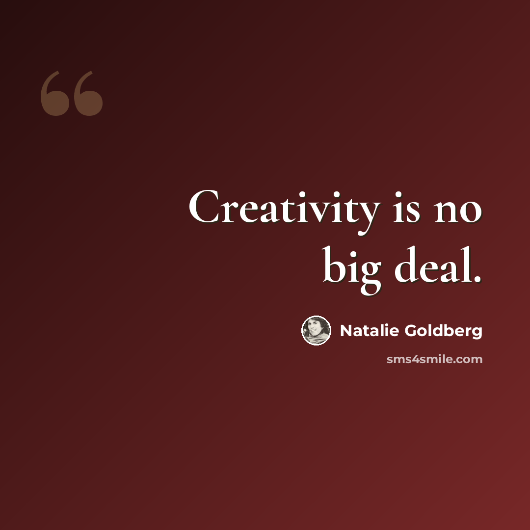 “Creativity is no big deal.” quote by Natalie Goldberg