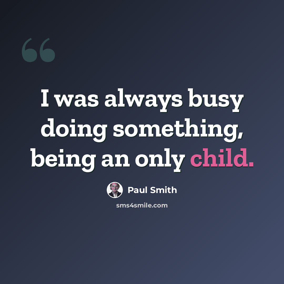 “I was always busy doing something, being an only child.” quote by Paul Smith