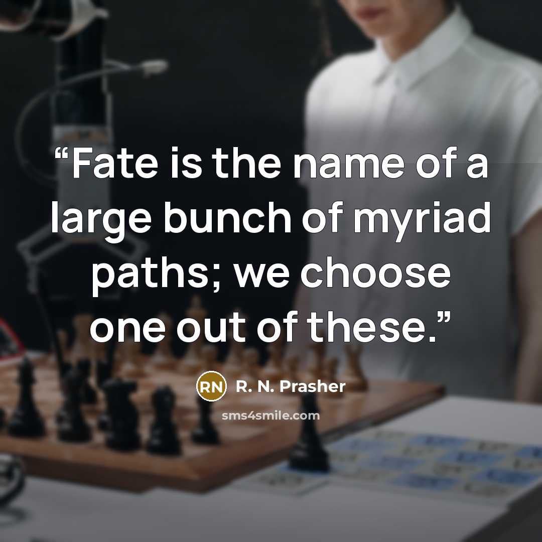 “Fate is the name of a large bunch of myriad paths; we choose one out of these.” quote by R. N. Prasher