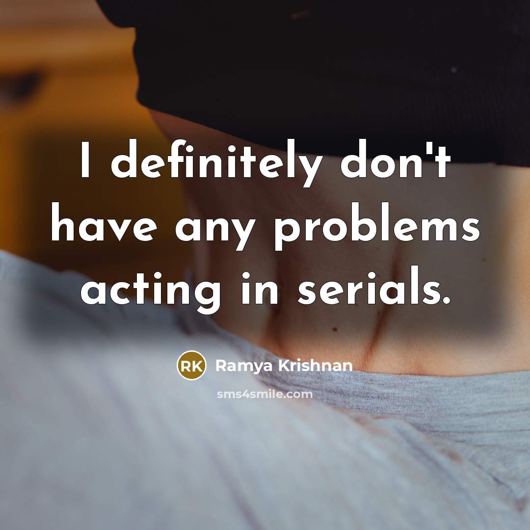 “I definitely don't have any problems acting in serials.” quote by Ramya Krishnan