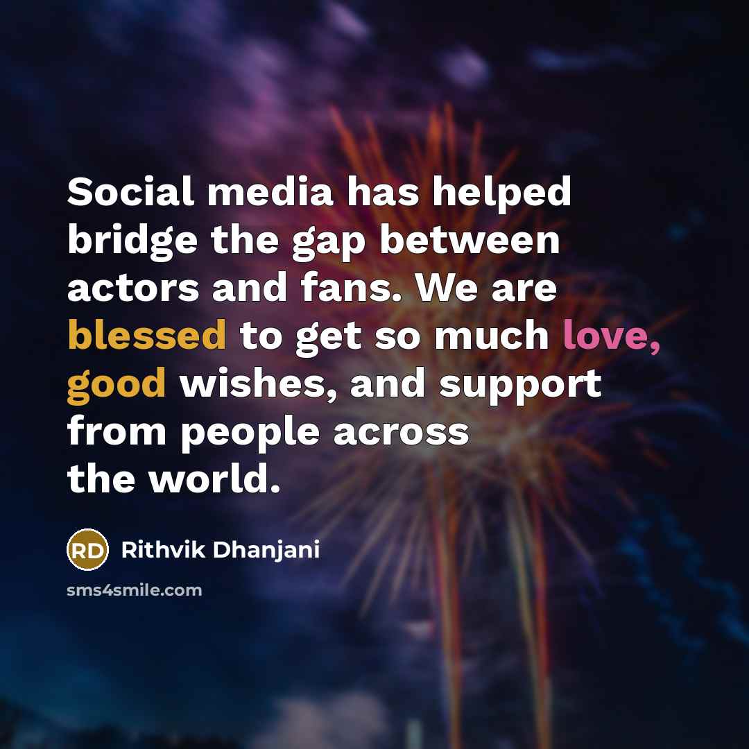 “Social media has helped bridge the gap between actors and fans. We are blessed to get so much love, good wishes, and support from people across the world.” quote by Rithvik Dhanjani