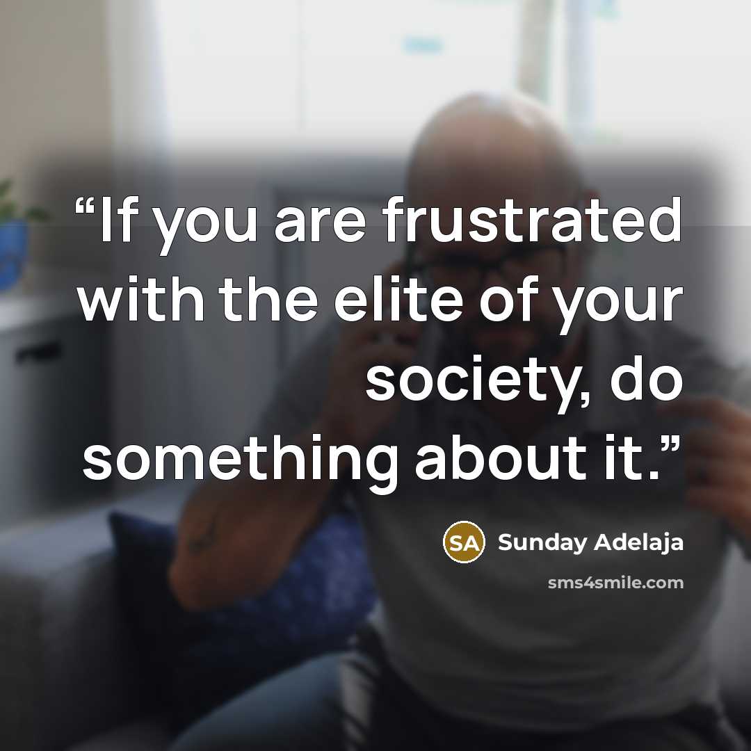 “If you are frustrated with the elite of your society, do something about it.” quote by Sunday Adelaja