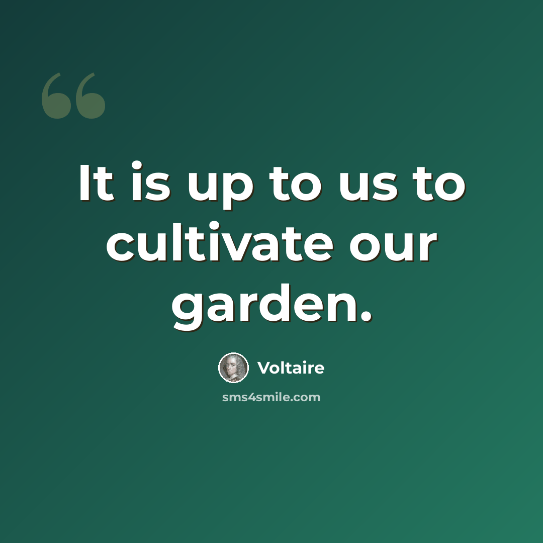 “It is up to us to cultivate our garden.” quote by Voltaire