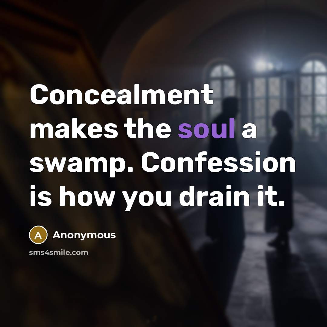 “Concealment makes the soul a swamp. Confession is how you drain it.” quote by Anonymous