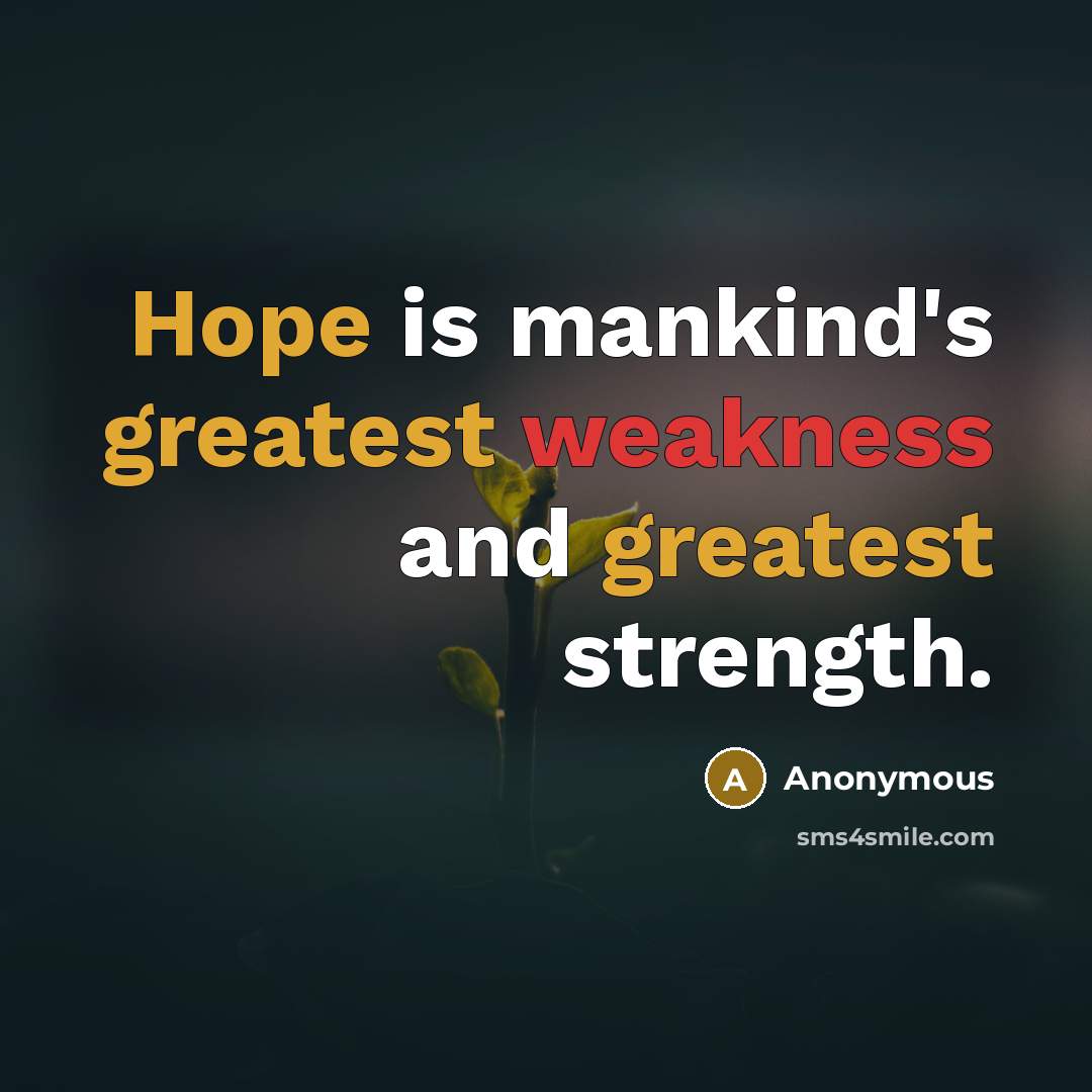 “Hope is mankind's greatest weakness and greatest strength.” quote by Anonymous