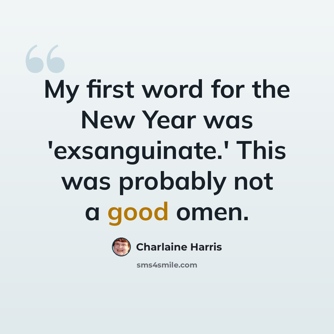 “My first word for the New Year was 'exsanguinate.' This was probably not a good omen.” quote by Charlaine Harris