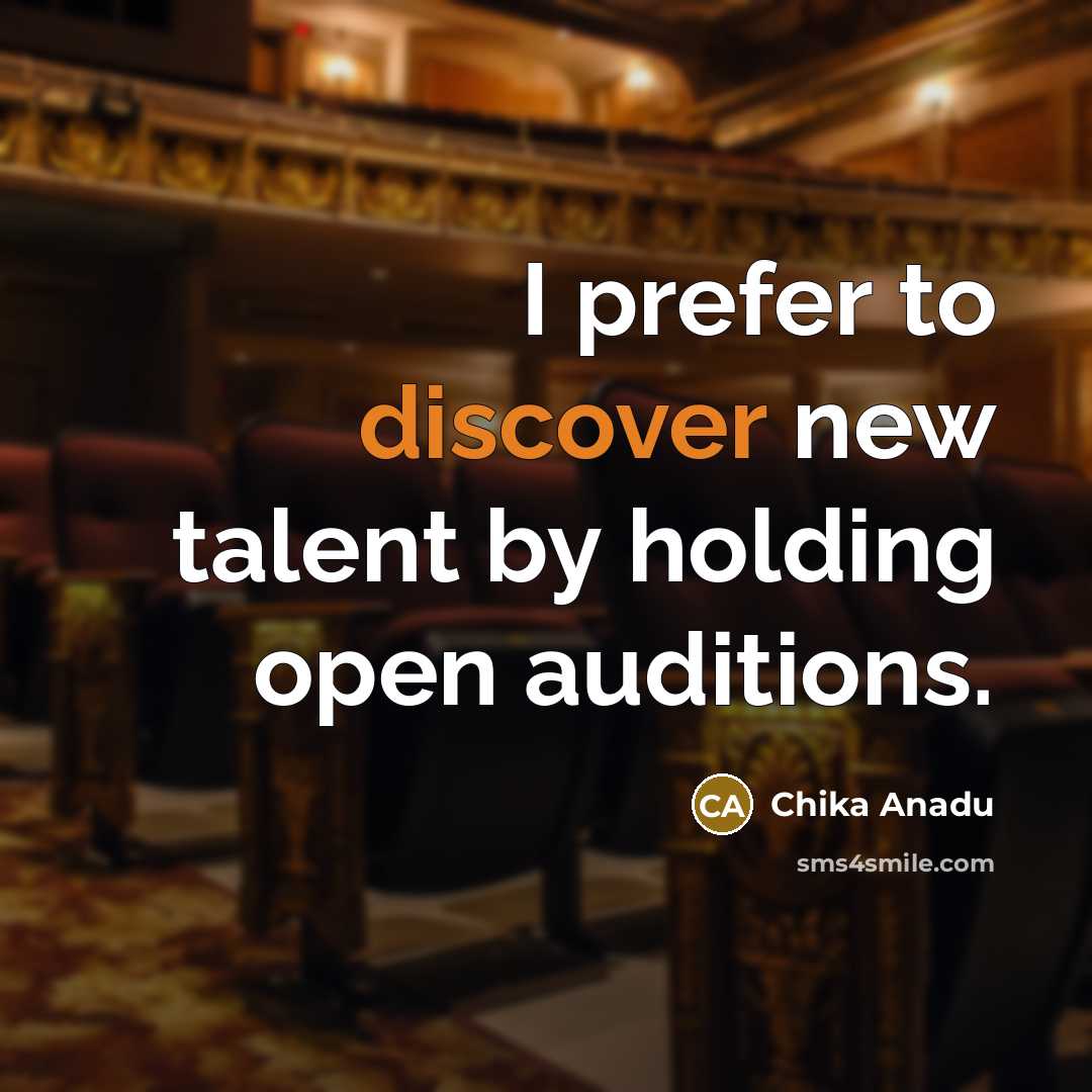 “I prefer to discover new talent by holding open auditions.” quote by Chika Anadu