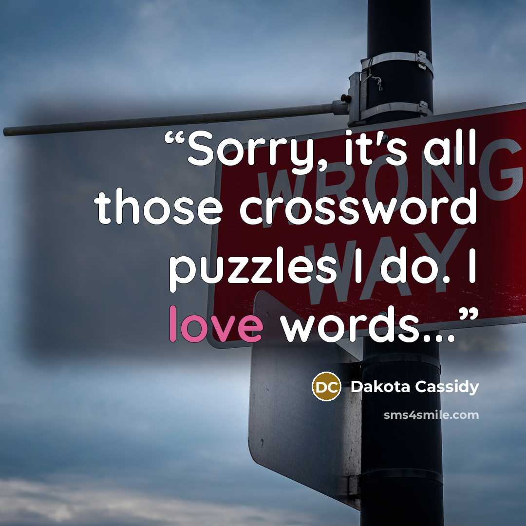 “Sorry, it's all those crossword puzzles I do. I love words...” quote by Dakota Cassidy