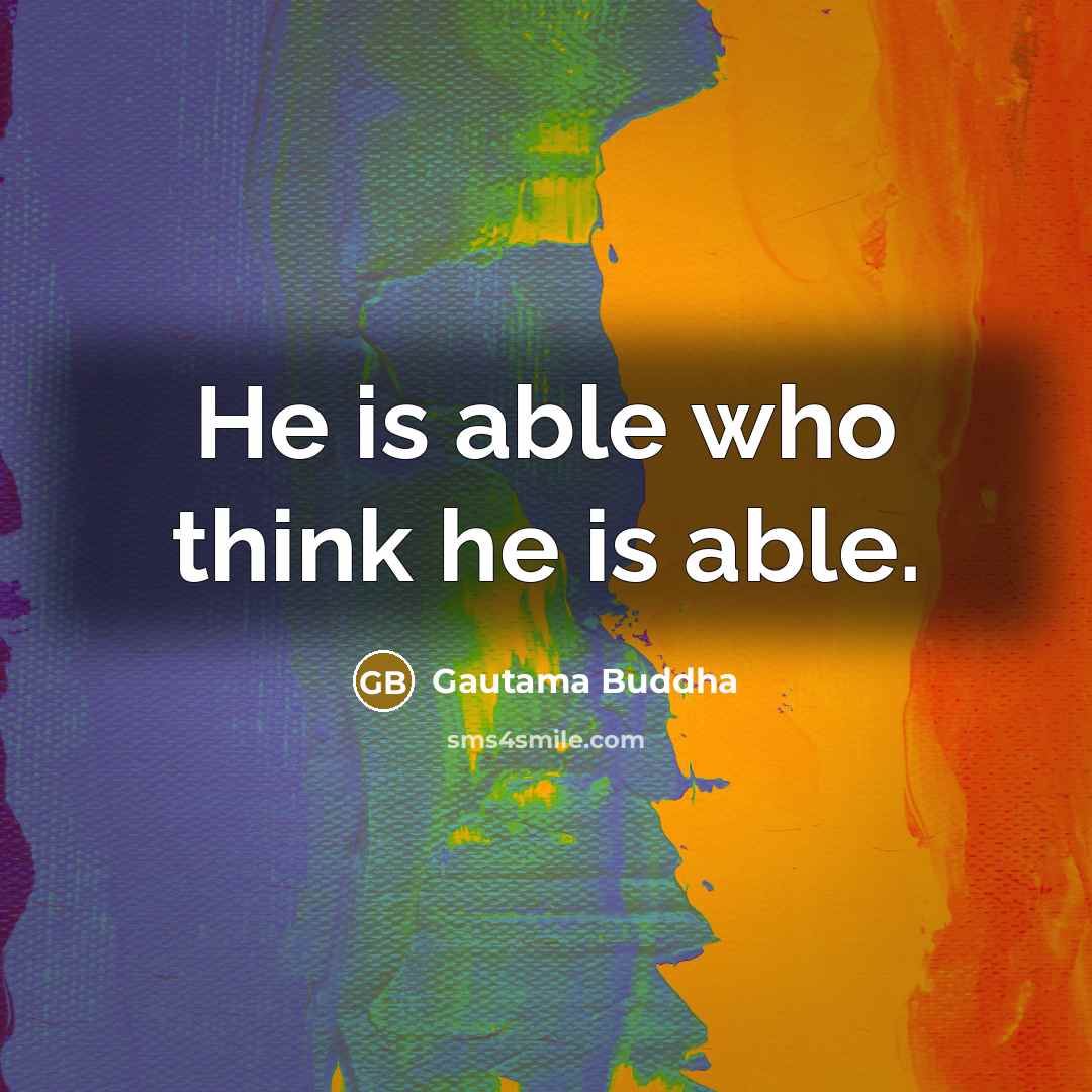 “He is able who think he is able.” quote by Gautama Buddha