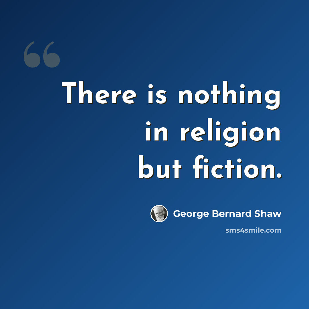 “There is nothing in religion but fiction.” quote by George Bernard Shaw