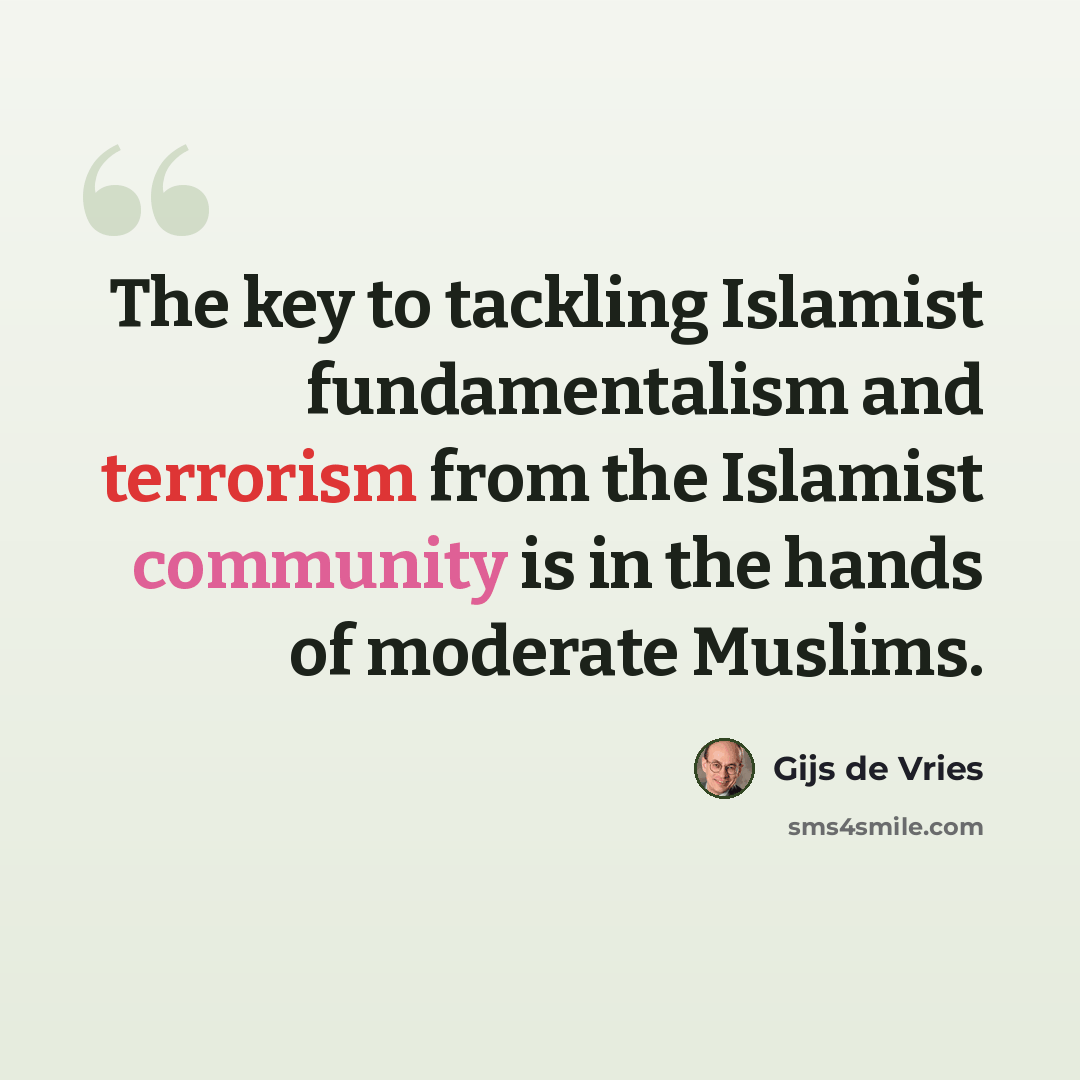 “The key to tackling Islamist fundamentalism and terrorism from the Islamist community is in the hands of moderate Muslims.” quote by Gijs de Vries
