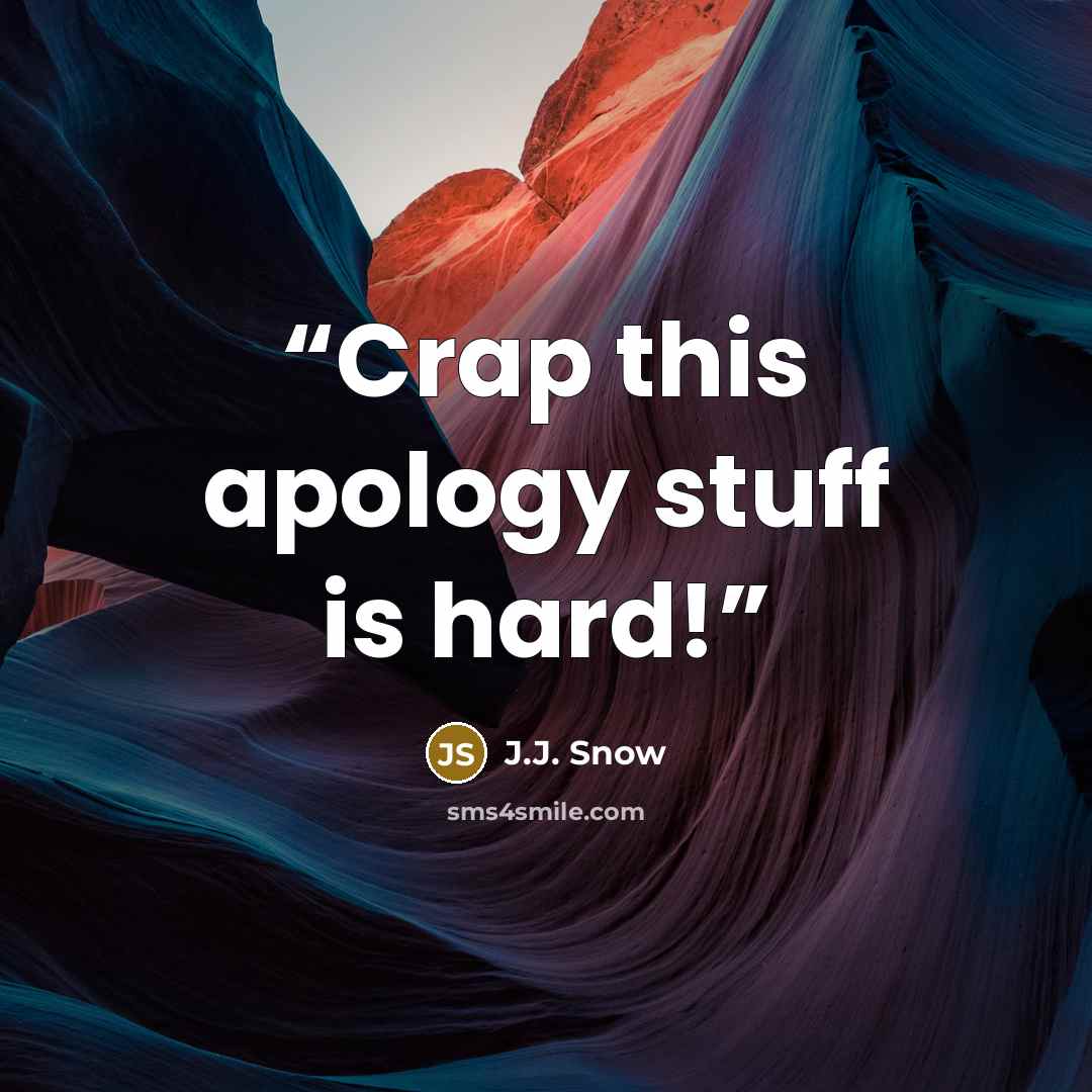“Crap this apology stuff is hard!” quote by J.J. Snow