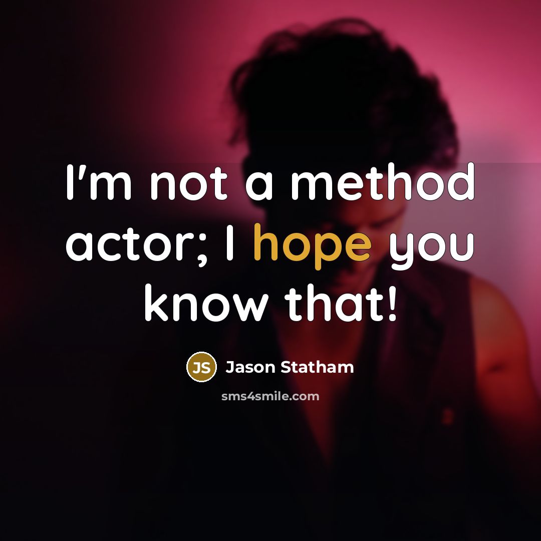 “I'm not a method actor; I hope you know that!” quote by Jason Statham