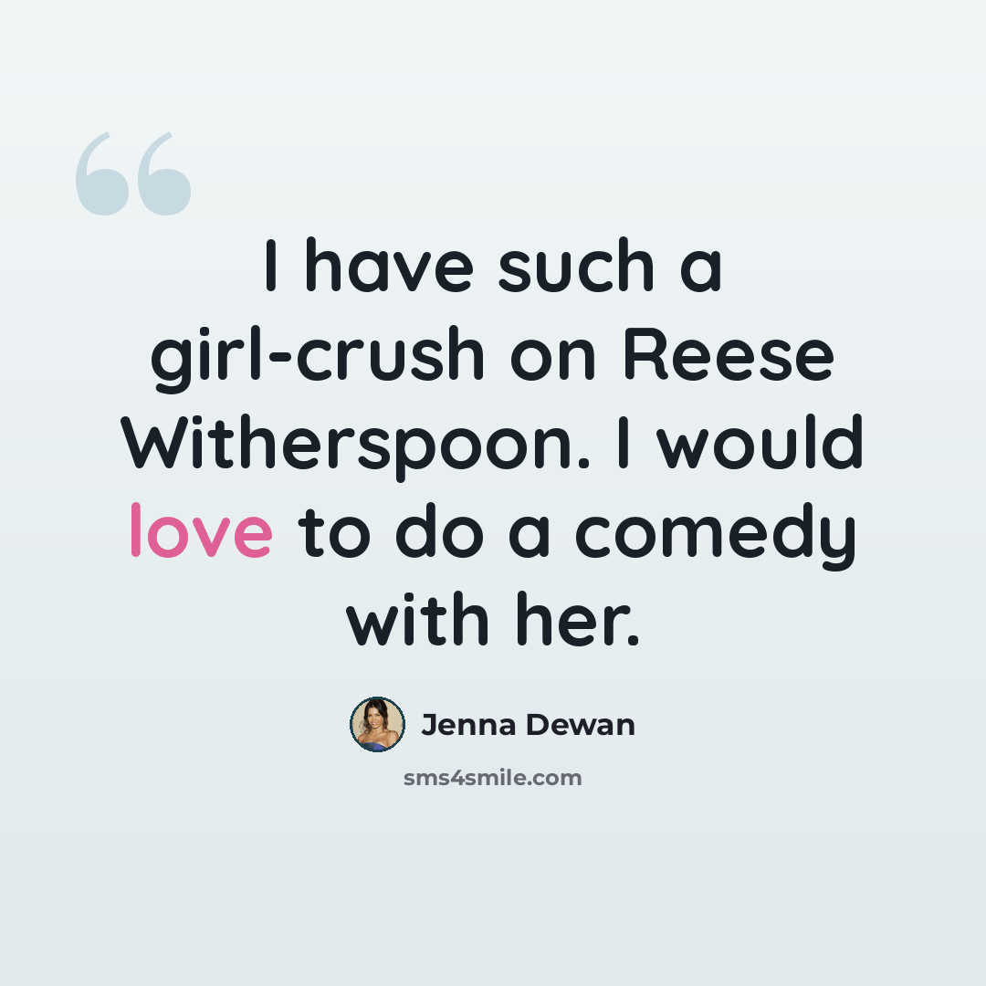 “I have such a girl-crush on Reese Witherspoon. I would love to do a comedy with her.” quote by Jenna Dewan