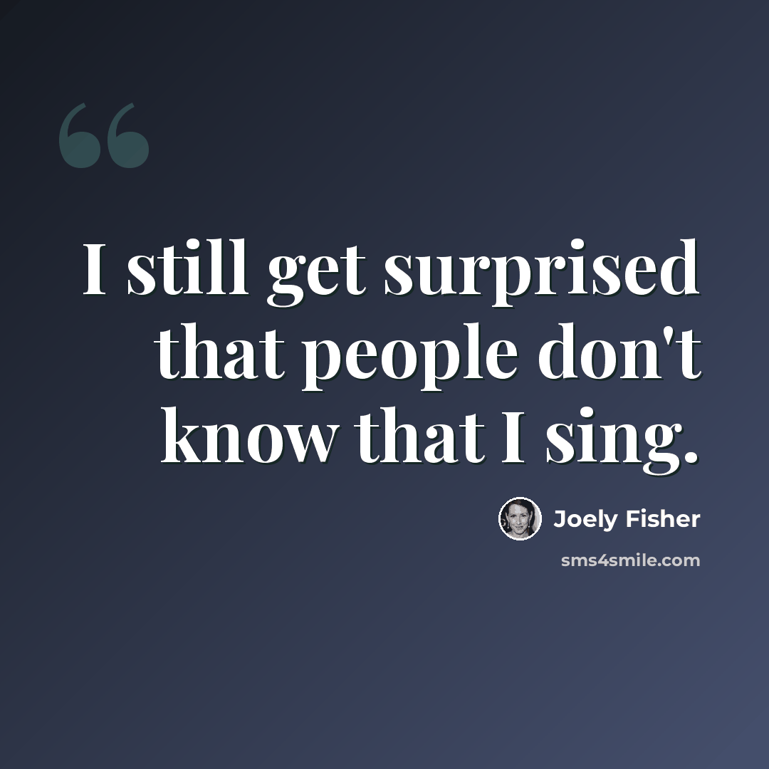 “I still get surprised that people don't know that I sing.” quote by Joely Fisher