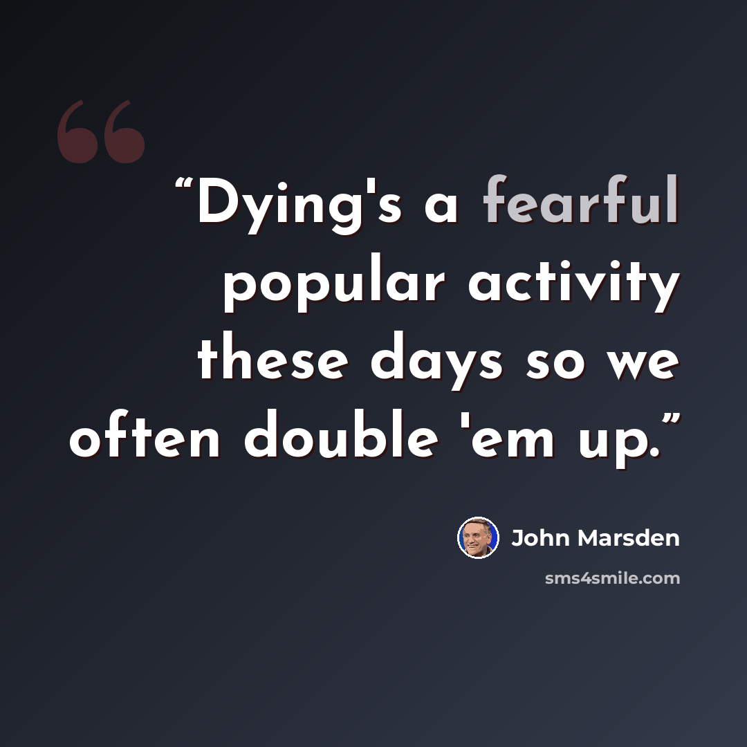 “Dying's a fearful popular activity these days so we often double 'em up.” quote by John Marsden