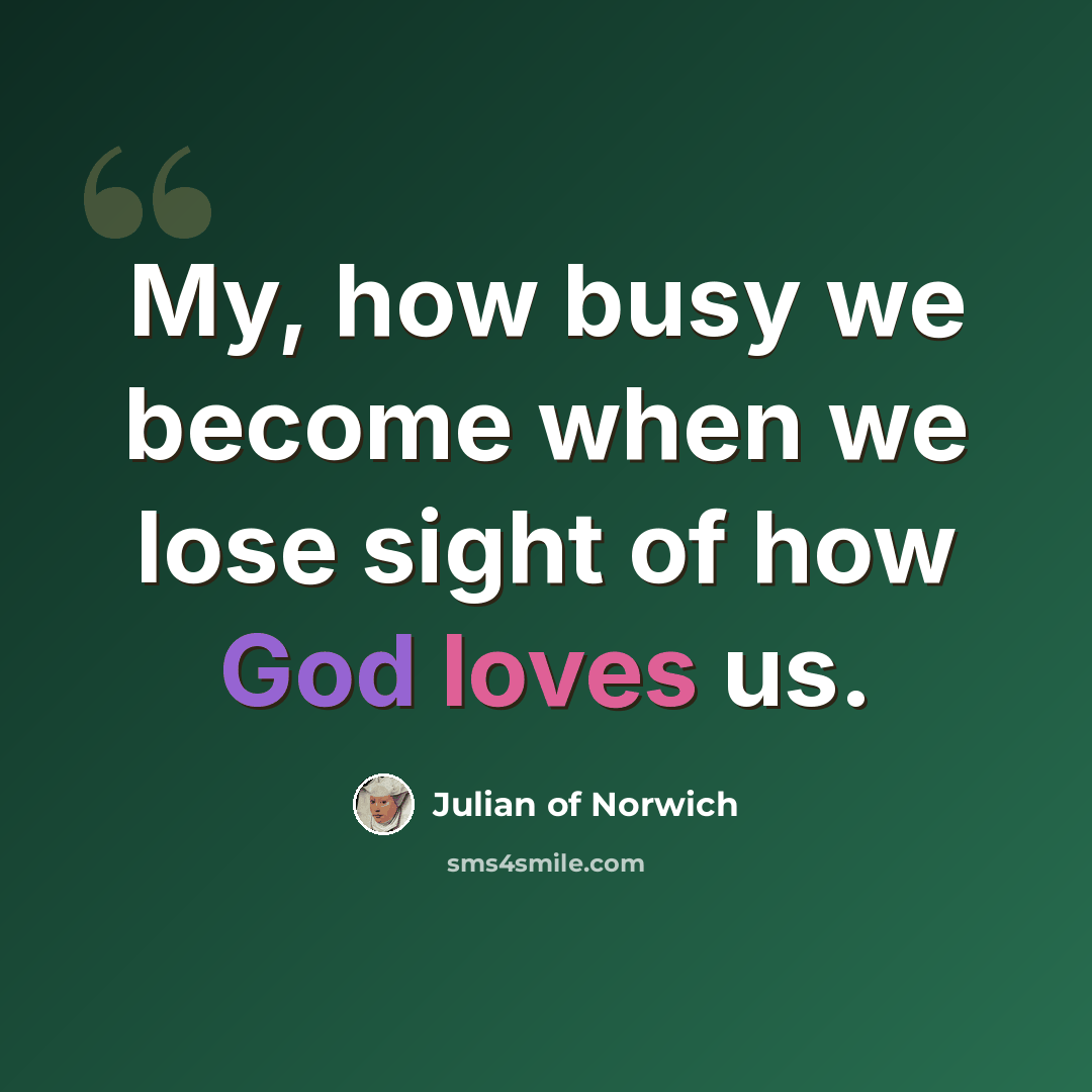 “My, how busy we become when we lose sight of how God loves us.” quote by Julian of Norwich