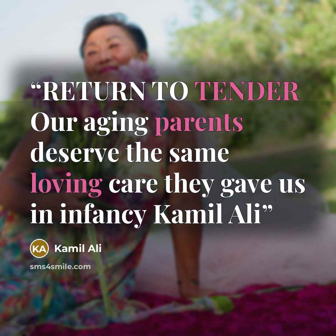 “RETURN TO TENDER Our aging parents deserve the same loving care they gave us in infancy Kamil Ali” quote by Kamil Ali