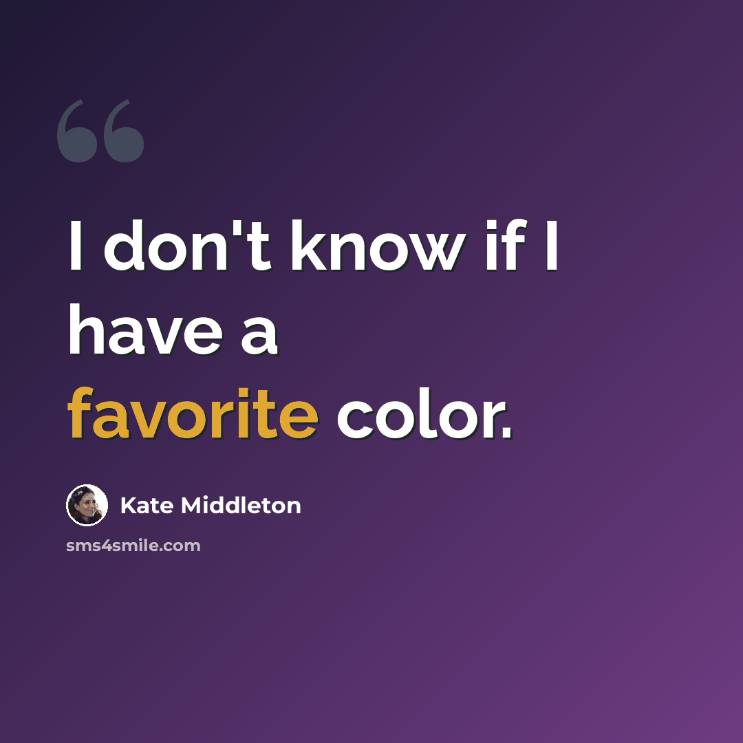 “I don't know if I have a favorite color.” quote by Kate Middleton
