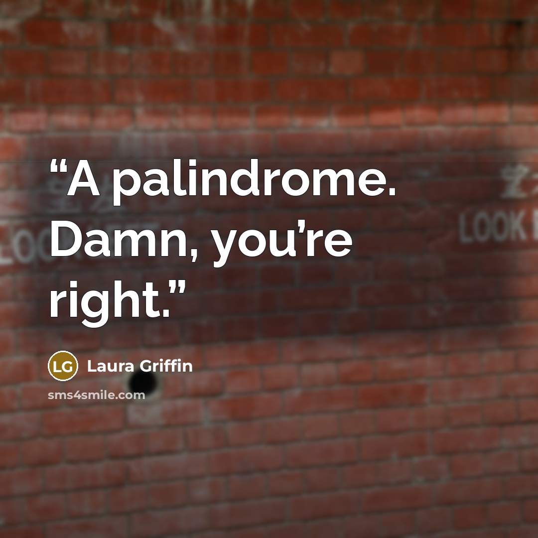 “A palindrome. Damn, you’re right.” quote by Laura Griffin