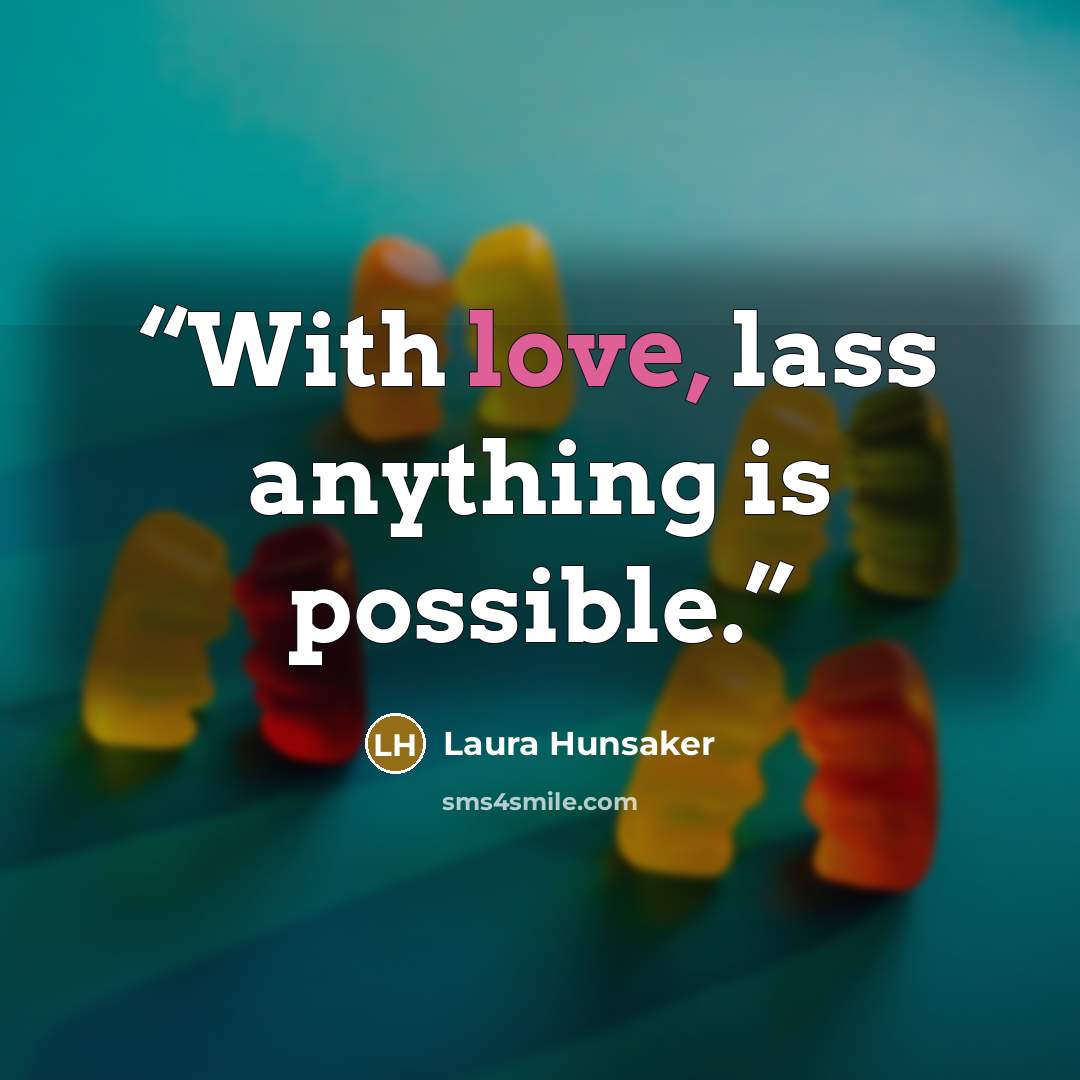 “With love, lass anything is possible.” quote by Laura Hunsaker