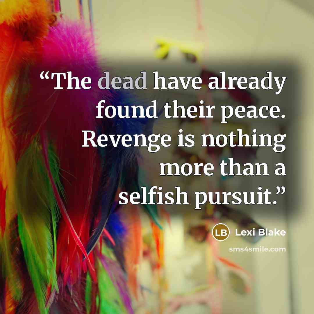 “The dead have already found their peace. Revenge is nothing more than a selfish pursuit.” quote by Lexi Blake