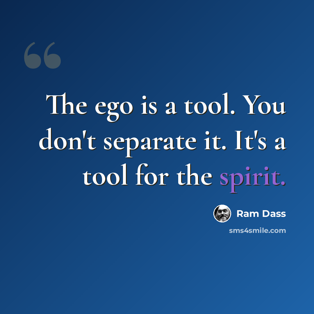 “The ego is a tool. You don't separate it. It's a tool for the spirit.” quote by Ram Dass