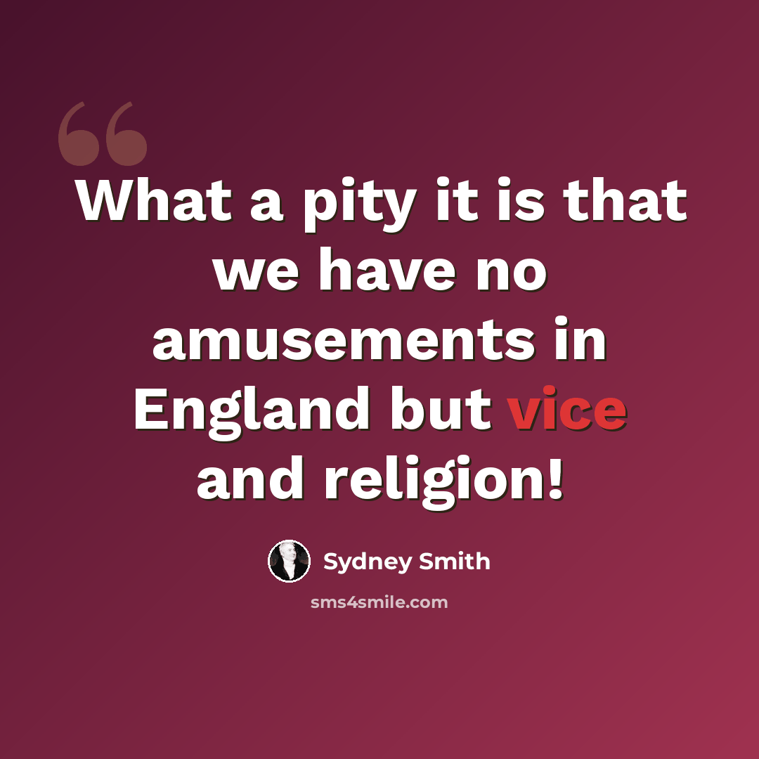 “What a pity it is that we have no amusements in England but vice and religion!” quote by Sydney Smith