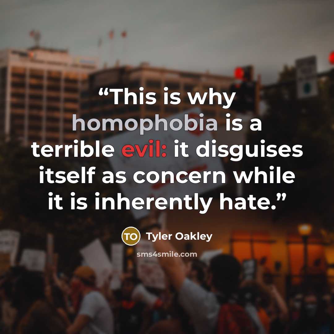 “This is why homophobia is a terrible evil: it disguises itself as concern while it is inherently hate.” quote by Tyler Oakley