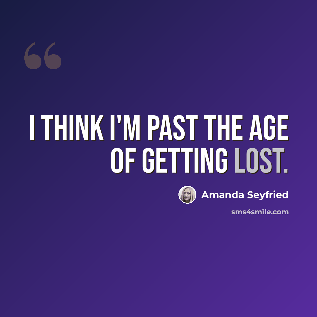 “I think I'm past the age of getting lost.” quote by Amanda Seyfried
