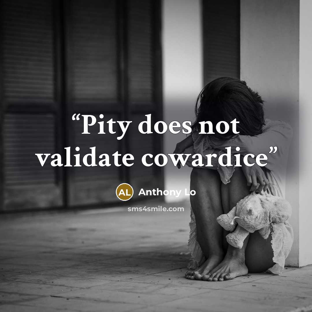 “Pity does not validate cowardice” quote by Anthony Lo