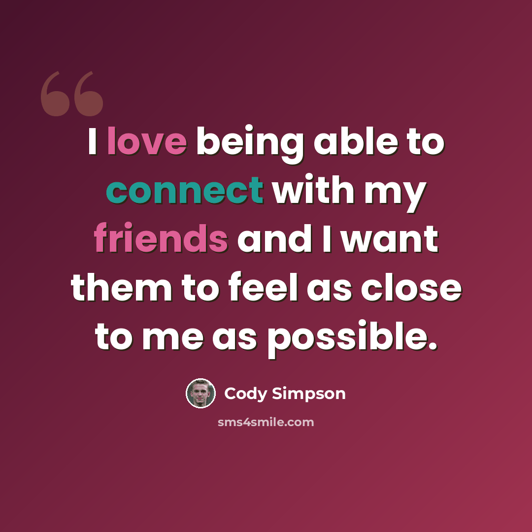 “I love being able to connect with my friends and I want them to feel as close to me as possible.” quote by Cody Simpson