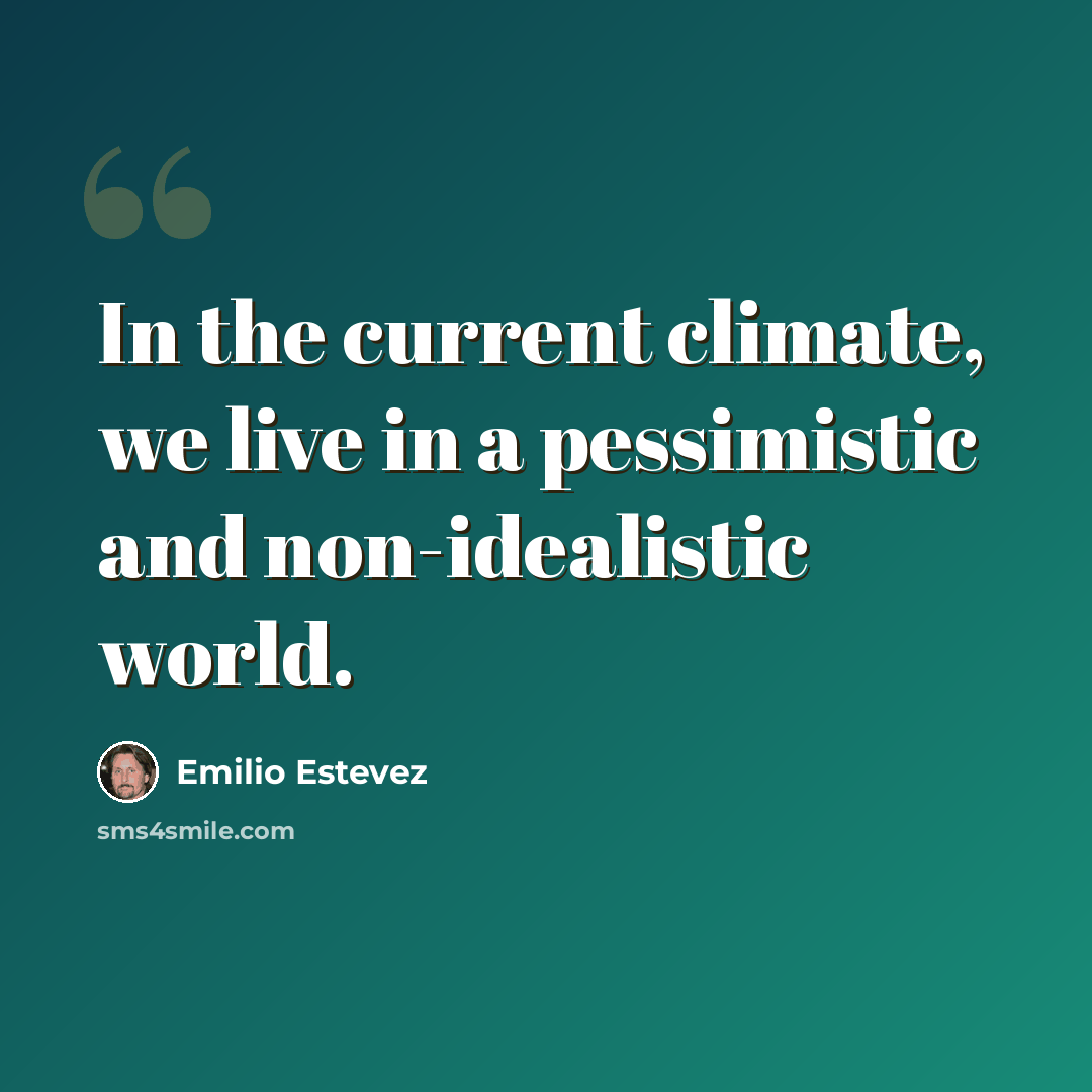 “In the current climate, we live in a pessimistic and non-idealistic world.” quote by Emilio Estevez
