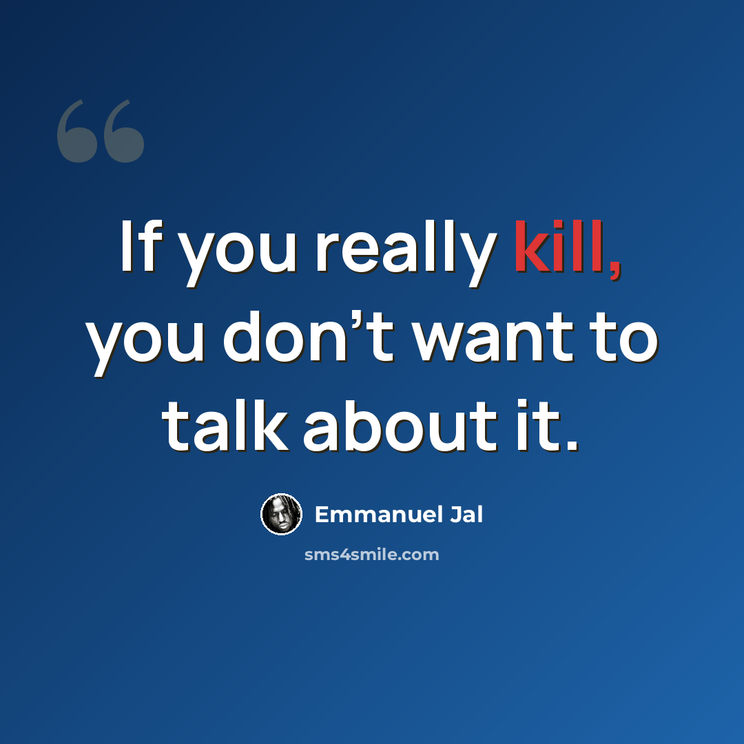 “If you really kill, you don't want to talk about it.” quote by Emmanuel Jal