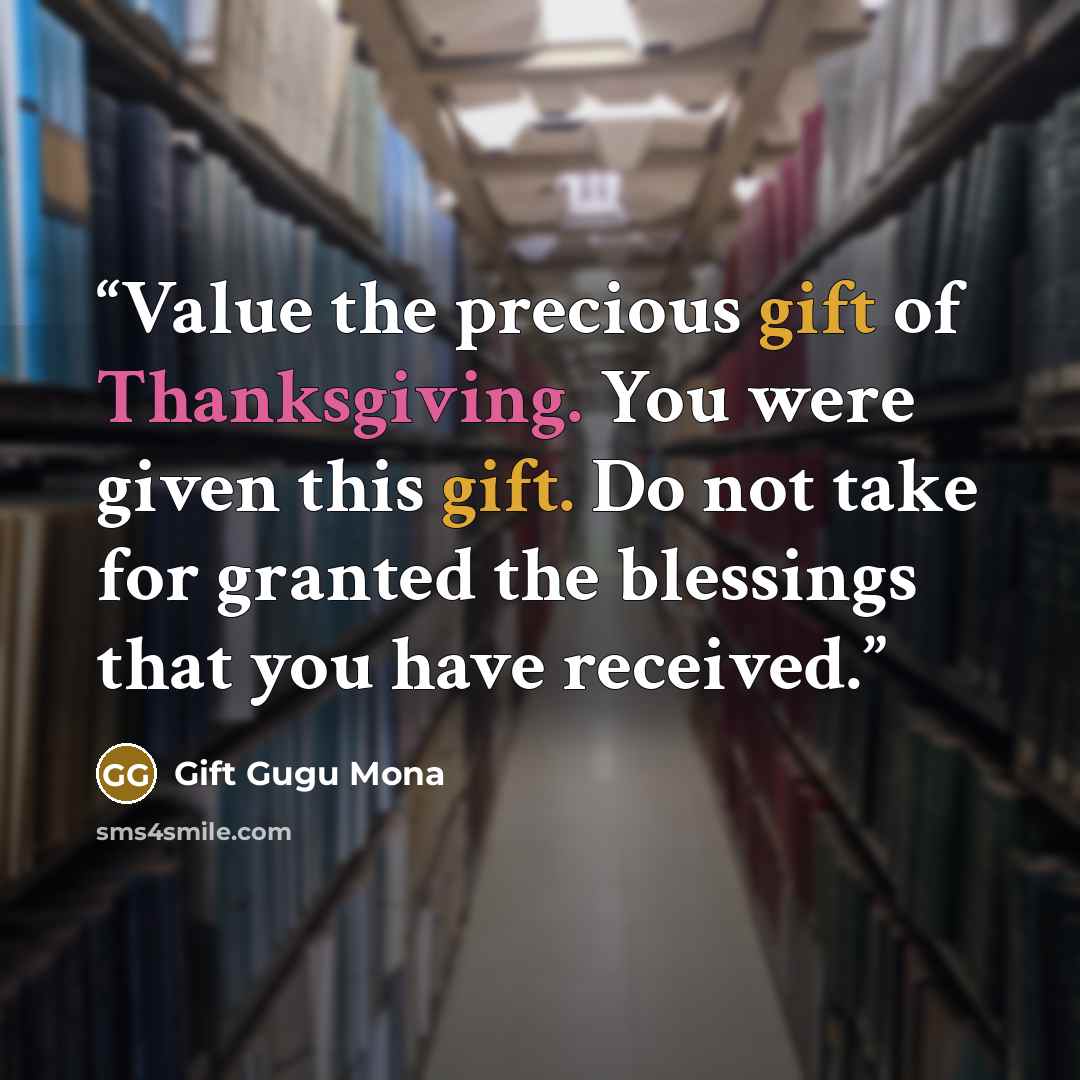 “Value the precious gift of Thanksgiving. You were given this gift. Do not take for granted the blessings that you have received.” quote by Gift Gugu Mona