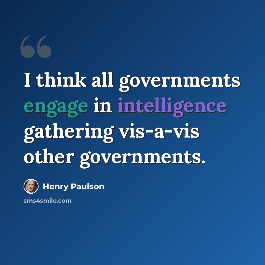 “I think all governments engage in intelligence gathering vis-a-vis other governments.” quote by Henry Paulson