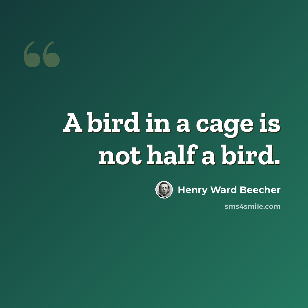 “A bird in a cage is not half a bird.” quote by Henry Ward Beecher