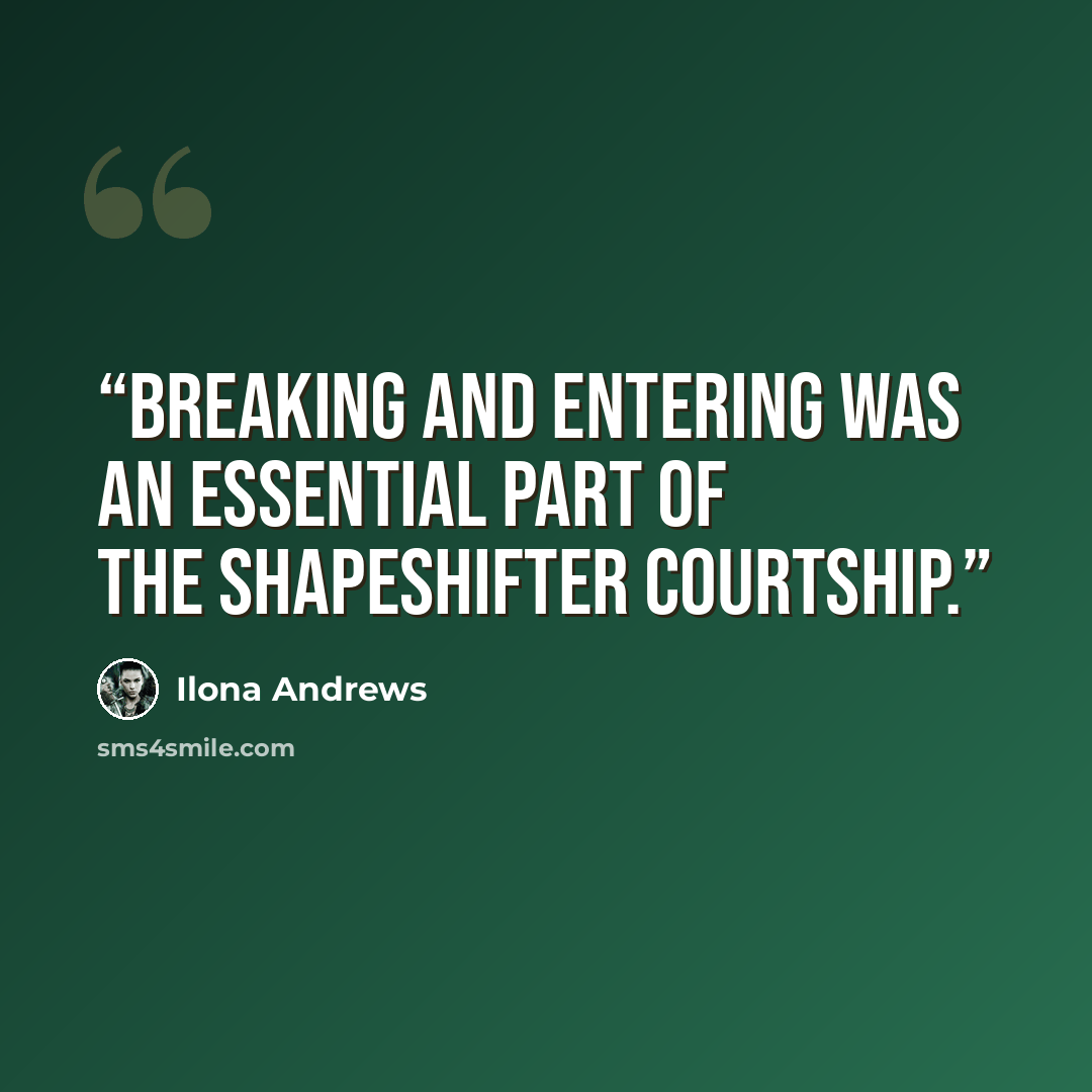 “Breaking and entering was an essential part of the shapeshifter courtship.” quote by Ilona Andrews