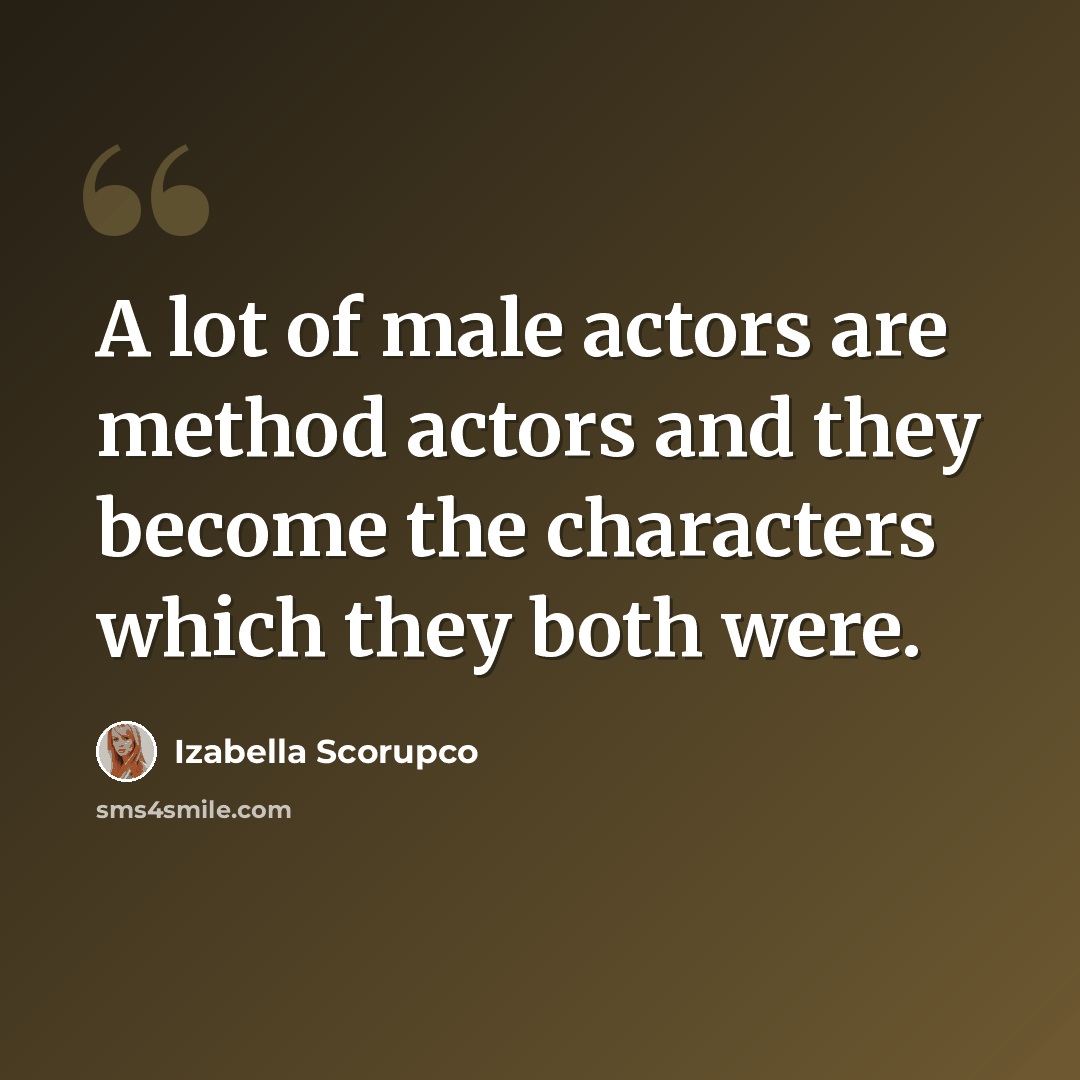“A lot of male actors are method actors and they become the characters which they both were.” quote by Izabella Scorupco