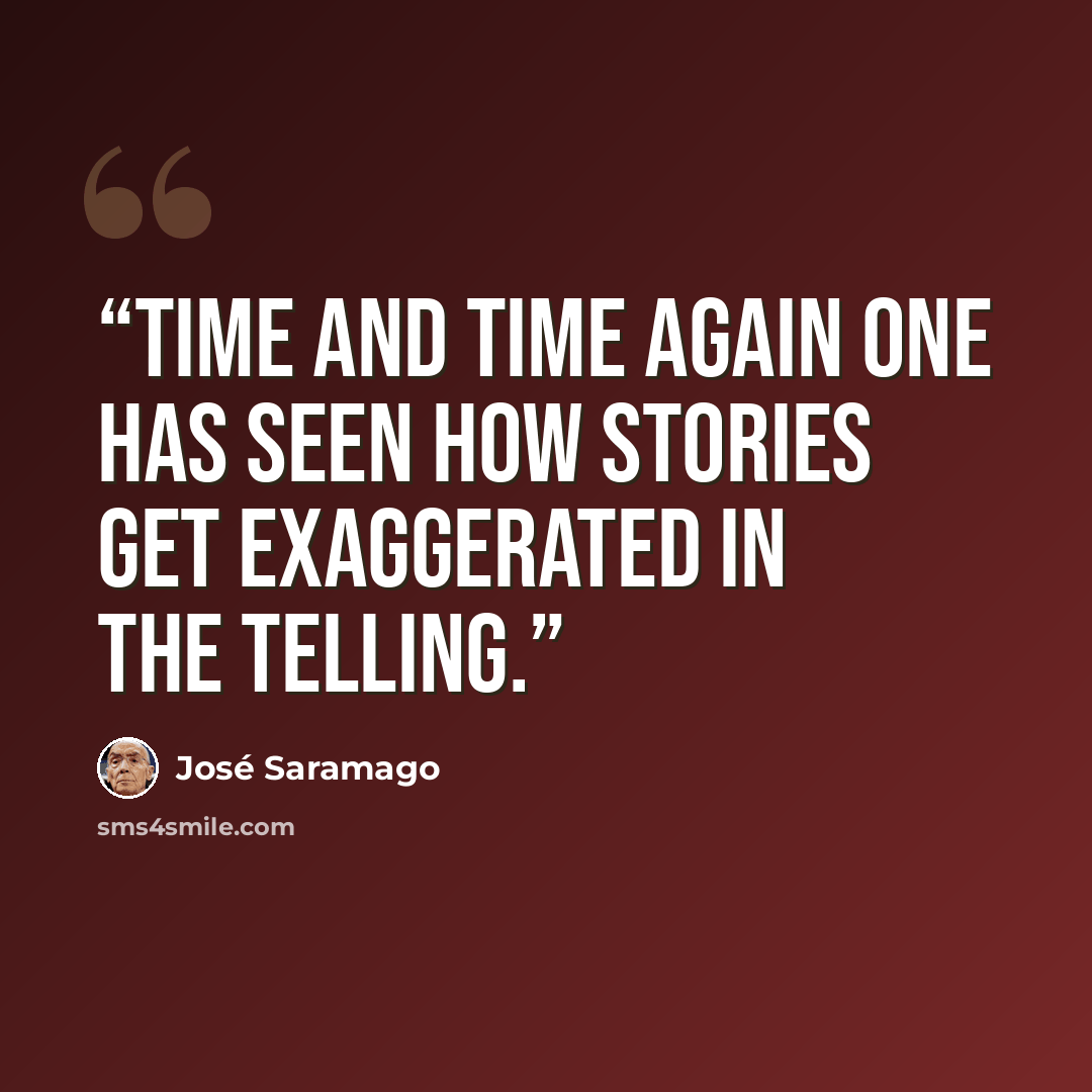 “Time and time again one has seen how stories get exaggerated in the telling.” quote by José Saramago